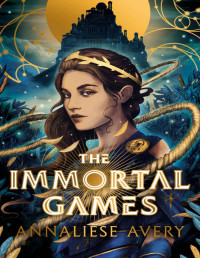 Annaliese Avery — The Immortal Games: The explosive new YA debut, for fans of LORE and THE HUNGER GAMES