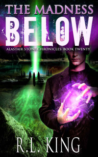 R. L. King — The Madness Below: An Alastair Stone Urban Fantasy Novel (Alastair Stone Chronicles Book 20)