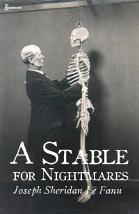 Joseph Sheridan Le Fanu — A Stable for Nightmares