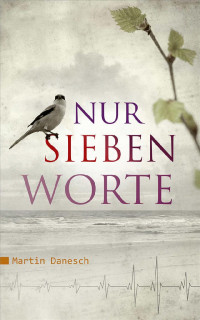Martin Danesch [Danesch, Martin] — Nur sieben Worte: Band 1 bis 3 (German Edition)