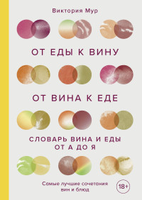 Виктория Мур — От еды к вину. От вина к еде. Словарь вина и еды от А до Я