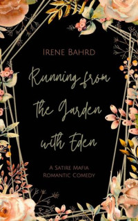 Irene Bahrd — Running from the Garden with Eden: A Satire Mafia Romantic Comedy (Pelligini Crime Daddies Novella Series Book 1)