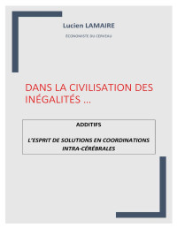 Lucien LAMAIRE — Dans la civilisation des inégalités ...: Additifs : L'esprit de solutions en coordinations intra-cérébrales (French Edition)