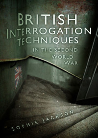 Sophie Jackson — British Interrogation Techniques in the Second World War