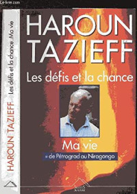Tazieff, Haroun, 1914-1998 — Les défis et la chance : ma vie