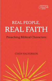 Cindy Halvorson — Real People, Real Faith: Preaching Biblical Characters