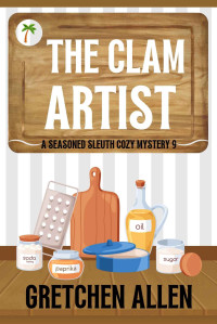 Gretchen Allen — 9 The Clam Artist (A Seasoned Sleuth Cozy Mystery Book 9)