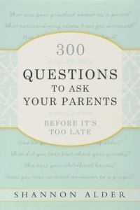 Shannon Alder — 300 Questions to Ask Your Parents Before It's Too Late