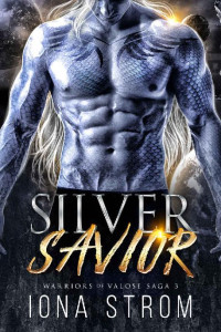 Iona Strom & LS Anders — Silver Savior: A SciFi Alien Romance : Warriors of Valose Saga 3