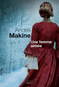 Makine, Andreï [Makine, Andreï] — Une femme aimée