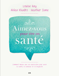 Louise L. Hay, Ahlea Khadro, Heather Dane [hay, Louise] — Aimez-vous pour être en santé