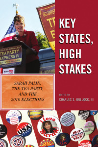 Charles S., III Bullock — Key States, High Stakes: Sarah Palin, the Tea Party, and the 2010 Elections