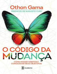 Othon Gama — O código da mudança: como mudar hábitos e conquistar seus objetivos