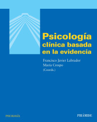 Labrador, Francisco Javier; Crespo, María; — Psicología clínica basada en la evidencia