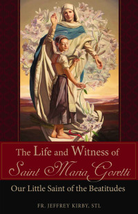 Fr. Jeffrey Kirby — The Life and Witness of St. Maria Goretti: Our Little Saint of the Beatitudes