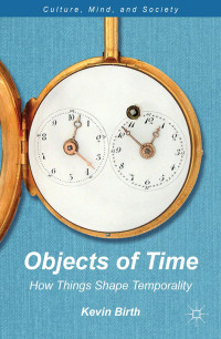 Kevin K. Birth — Objects of Time: How Things Shape Temporality