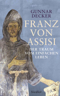 Decker, Gunnar — Franz von Assisi · Der Traum vom einfachen Leben