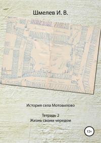 Иван Васильевич Шмелев & Александр Юрьевич Шмелев — История села Мотовилово. Тетрадь № 2. Жизнь своим чередом