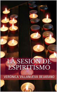 Verónica Villanueva Bejarano — La Sesión de Espiritismo (Spanish Edition)