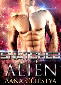 Aana Celestya — Alien Romance: Snatched By The Alien: Scifi Alien Abduction Romance (Alien Romance, Alien Invasion Romance, BBW) (Celestial Protectors Book 3)