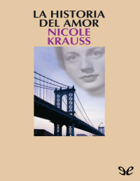 Nicole Krauss — LA HISTORIA DEL AMOR