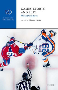 Edited by: THOMAS HURKA — Games, Sports, and Play: Philosophical Essays