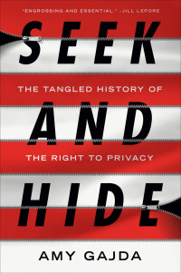 Amy Gajda — Seek and Hide: The Tangled History of the Right to Privacy