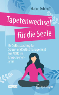 Marion Dahlhoff — Tapetenwechsel für die Seele: Ihr Selbstcoaching für Stress- und Selbstmanagement bei ADHS im Erwachsenenalter