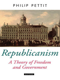 Philip Pettit — Republicanism: A Theory of Freedom and Government (Oxford Political Theory)