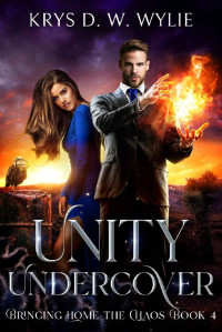 Krys D. W. Wylie — Unity Undercover: Bringing Home the Chaos: Book Four