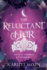 Scarlett Haven — The Reluctant Heir (House of Vampires and Allies Book 1)