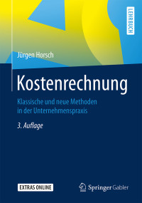 Horsch, Jürgen — Kostenrechnung · Klassische und neue Methoden in der Unternehmenspraxis: Klassische und neue Methoden in der Unternehmenspraxis