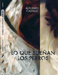 Alfonso Castillo — LO QUE SUEÑAN LOS PERROS