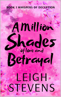 Leigh Stevens — A Million Shades Of Love And Betrayal (Whispers of Deception Book 1)