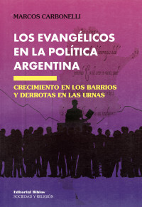 Marcos Carbonelli; — Los evanglicos en la poltica argentina