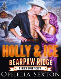 Ophelia Sexton — Holly and Ice: A Bearpaw Ridge Christmas Novella (Bearpaw Ridge Firefighters Book 16)