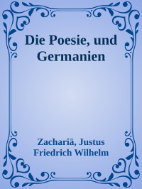 Zachariä, Justus Friedrich Wilhelm — Die Poesie, und Germanien