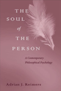 Adrian J. Reimers — The Soul of the Person: A Contemporary Philosophical Psychology