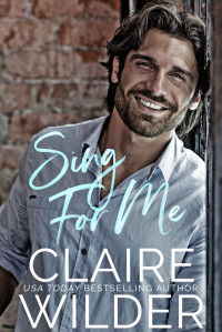 Claire Wilder — Sing For Me: A Small-Town Fake Dating Romance