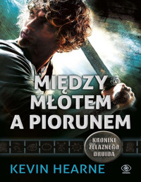 Kevin Hearne — Między młotem a piorunem. Kroniki Żelaznego Druida 3