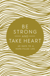 Zondervan — Be Strong and Take Heart: 40 Days to a Hope-Filled Life