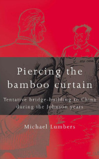 Michael Lumbers — Piercing the bamboo curtain: Tentative bridge-building to China during the Johnson years