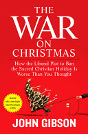 John Gibson —  The War on Christmas: How the Liberal Plot to Ban the Sacred Christian Holiday Is Worse Than You Thought 