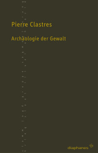 Pierre Clastres — Archäologie der Gewalt