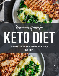 Hope, Ivy — Beginners Guide for Keto Diet: How to Get Back in Shape In 20 Days