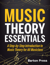 Barton Press — Music Theory Essentials - A Step-by-Step Introduction to Music Theory for All Musicians