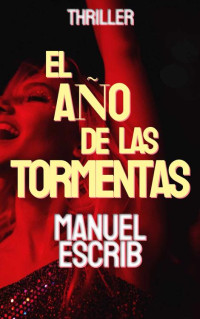 Manuel Escrib — El Año De Las Tormentas: Un Crimen, Dos Historias Detrás. Secretos, Mentiras Y El Eco De Una Traición.