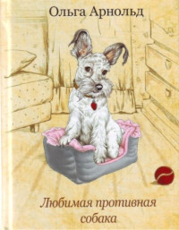 Ольга Романовна Арнольд — Любимая противная собака
