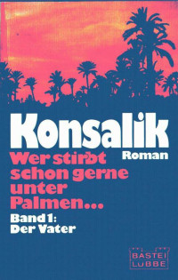 Konsalik, Heinz G. — Wer Stirbt Schon Gerne Unter Palmen I