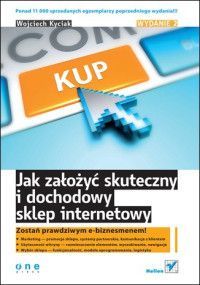 Wojciech Kyciak — Jak założyć skuteczny i dochodowy sklep internetowy. Wydanie II